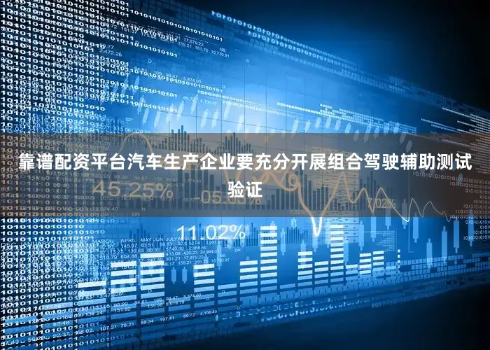 靠谱配资平台汽车生产企业要充分开展组合驾驶辅助测试验证