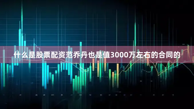 什么是股票配资范乔丹也是值3000万左右的合同的